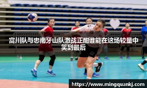 富川队与忠南牙山队激战正酣谁能在这场较量中笑到最后